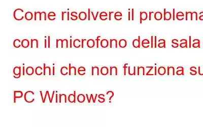 Come risolvere il problema con il microfono della sala giochi che non funziona su PC Windows?