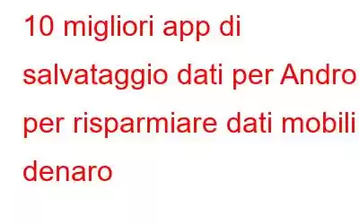 10 migliori app di salvataggio dati per Android per risparmiare dati mobili e denaro