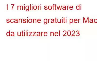 I 7 migliori software di scansione gratuiti per Mac da utilizzare nel 2023