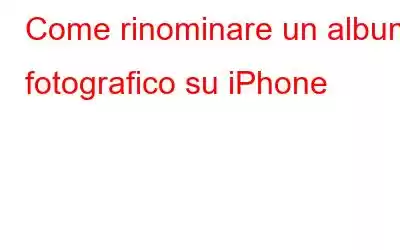 Come rinominare un album fotografico su iPhone