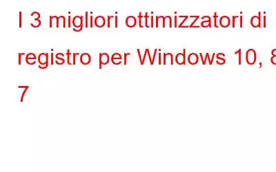 I 3 migliori ottimizzatori di registro per Windows 10, 8, 7