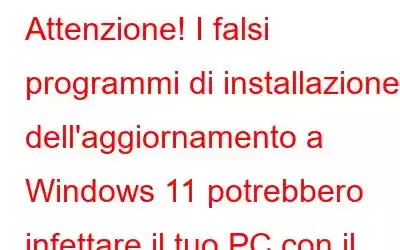 Attenzione! I falsi programmi di installazione dell'aggiornamento a Windows 11 potrebbero infettare il tuo PC con il malware RedLine Stealer