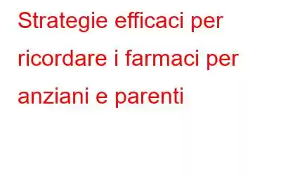 Strategie efficaci per ricordare i farmaci per anziani e parenti