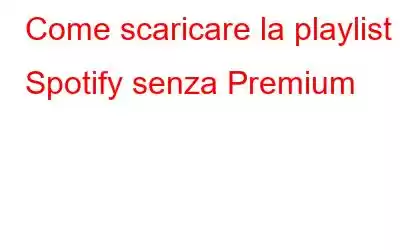 Come scaricare la playlist Spotify senza Premium