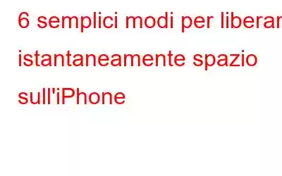 6 semplici modi per liberare istantaneamente spazio sull'iPhone