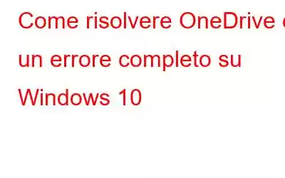 Come risolvere OneDrive è un errore completo su Windows 10