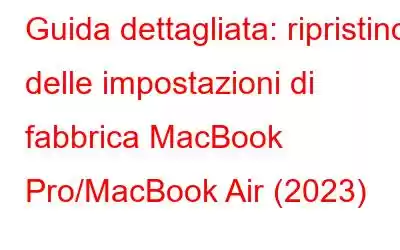 Guida dettagliata: ripristino delle impostazioni di fabbrica MacBook Pro/MacBook Air (2023)