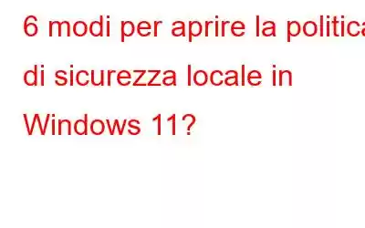 6 modi per aprire la politica di sicurezza locale in Windows 11?