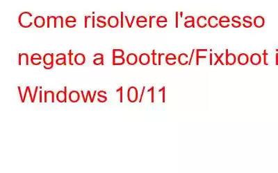 Come risolvere l'accesso negato a Bootrec/Fixboot in Windows 10/11