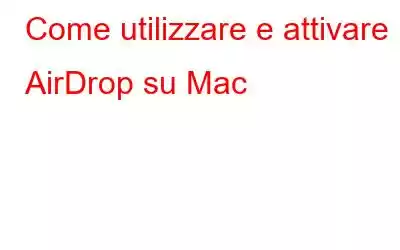 Come utilizzare e attivare AirDrop su Mac