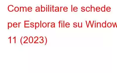 Come abilitare le schede per Esplora file su Windows 11 (2023)