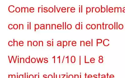 Come risolvere il problema con il pannello di controllo che non si apre nel PC Windows 11/10 | Le 8 migliori soluzioni testate