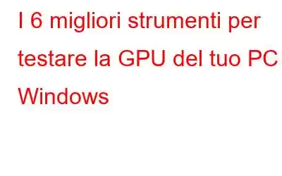 I 6 migliori strumenti per testare la GPU del tuo PC Windows