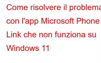 Come risolvere il problema con l'app Microsoft Phone Link che non funziona su Windows 11