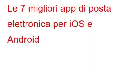 Le 7 migliori app di posta elettronica per iOS e Android