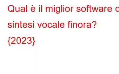 Qual è il miglior software di sintesi vocale finora? {2023}