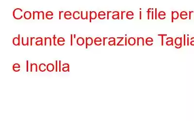 Come recuperare i file persi durante l'operazione Taglia e Incolla