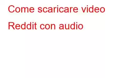 Come scaricare video Reddit con audio