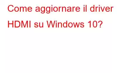 Come aggiornare il driver HDMI su Windows 10?