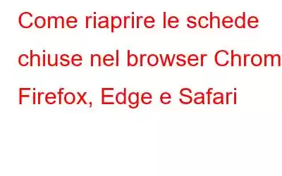 Come riaprire le schede chiuse nel browser Chrome, Firefox, Edge e Safari