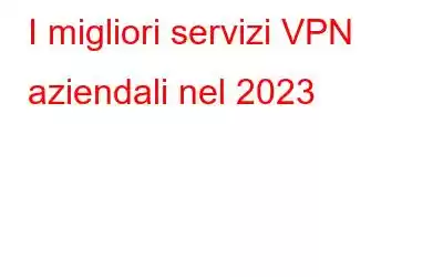 I migliori servizi VPN aziendali nel 2023