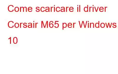 Come scaricare il driver Corsair M65 per Windows 10