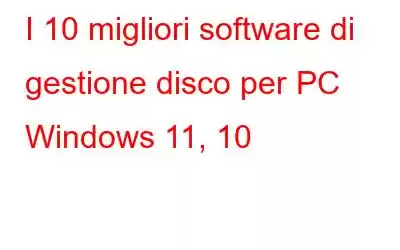 I 10 migliori software di gestione disco per PC Windows 11, 10