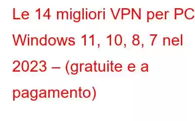 Le 14 migliori VPN per PC Windows 11, 10, 8, 7 nel 2023 – (gratuite e a pagamento)