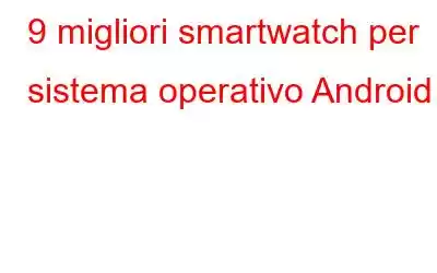 9 migliori smartwatch per sistema operativo Android