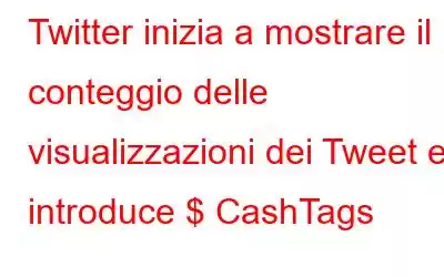 Twitter inizia a mostrare il conteggio delle visualizzazioni dei Tweet e introduce $ CashTags