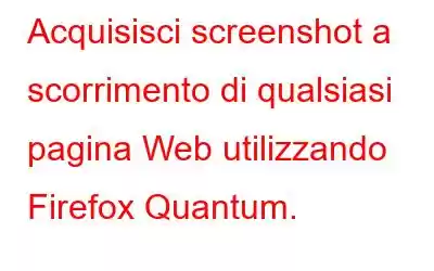 Acquisisci screenshot a scorrimento di qualsiasi pagina Web utilizzando Firefox Quantum.