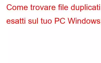 Come trovare file duplicati esatti sul tuo PC Windows?