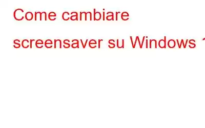 Come cambiare screensaver su Windows 11