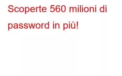 Scoperte 560 milioni di password in più!