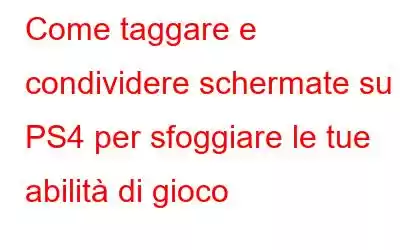 Come taggare e condividere schermate su PS4 per sfoggiare le tue abilità di gioco