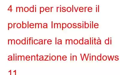 4 modi per risolvere il problema Impossibile modificare la modalità di alimentazione in Windows 11