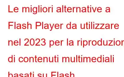 Le migliori alternative a Flash Player da utilizzare nel 2023 per la riproduzione di contenuti multimediali basati su Flash