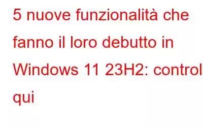 5 nuove funzionalità che fanno il loro debutto in Windows 11 23H2: controlla qui