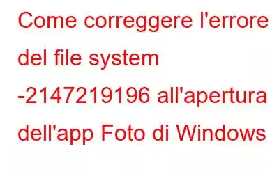 Come correggere l'errore del file system -2147219196 all'apertura dell'app Foto di Windows