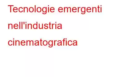 Tecnologie emergenti nell'industria cinematografica