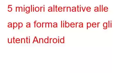 5 migliori alternative alle app a forma libera per gli utenti Android