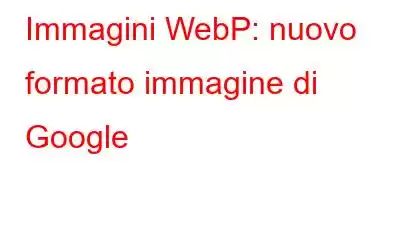 Immagini WebP: nuovo formato immagine di Google