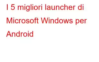 I 5 migliori launcher di Microsoft Windows per Android