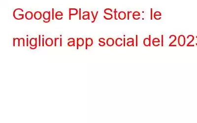 Google Play Store: le migliori app social del 2023