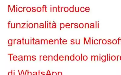 Microsoft introduce funzionalità personali gratuitamente su Microsoft Teams rendendolo migliore di WhatsApp