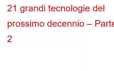 21 grandi tecnologie del prossimo decennio – Parte 2