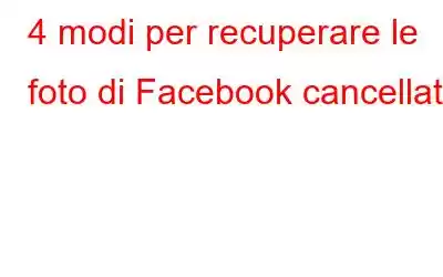 4 modi per recuperare le foto di Facebook cancellate