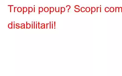 Troppi popup? Scopri come disabilitarli!