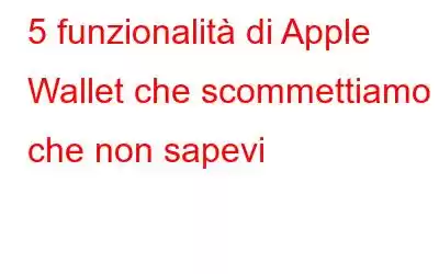 5 funzionalità di Apple Wallet che scommettiamo che non sapevi