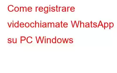 Come registrare videochiamate WhatsApp su PC Windows